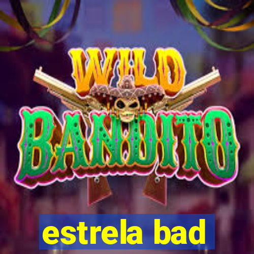 estrela bad